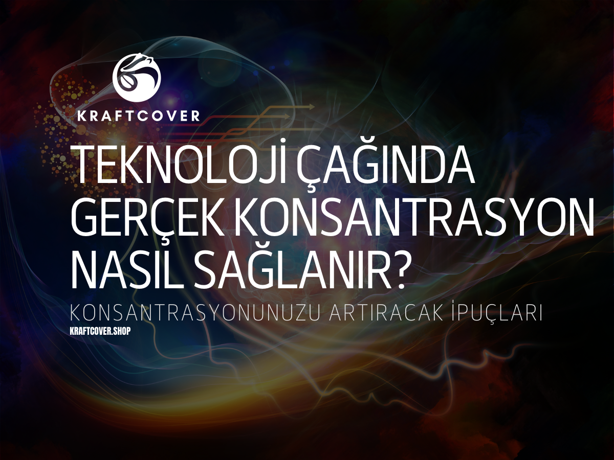 Teknoloji Çağında Gerçek Konsantrasyon Nasıl Sağlanır?