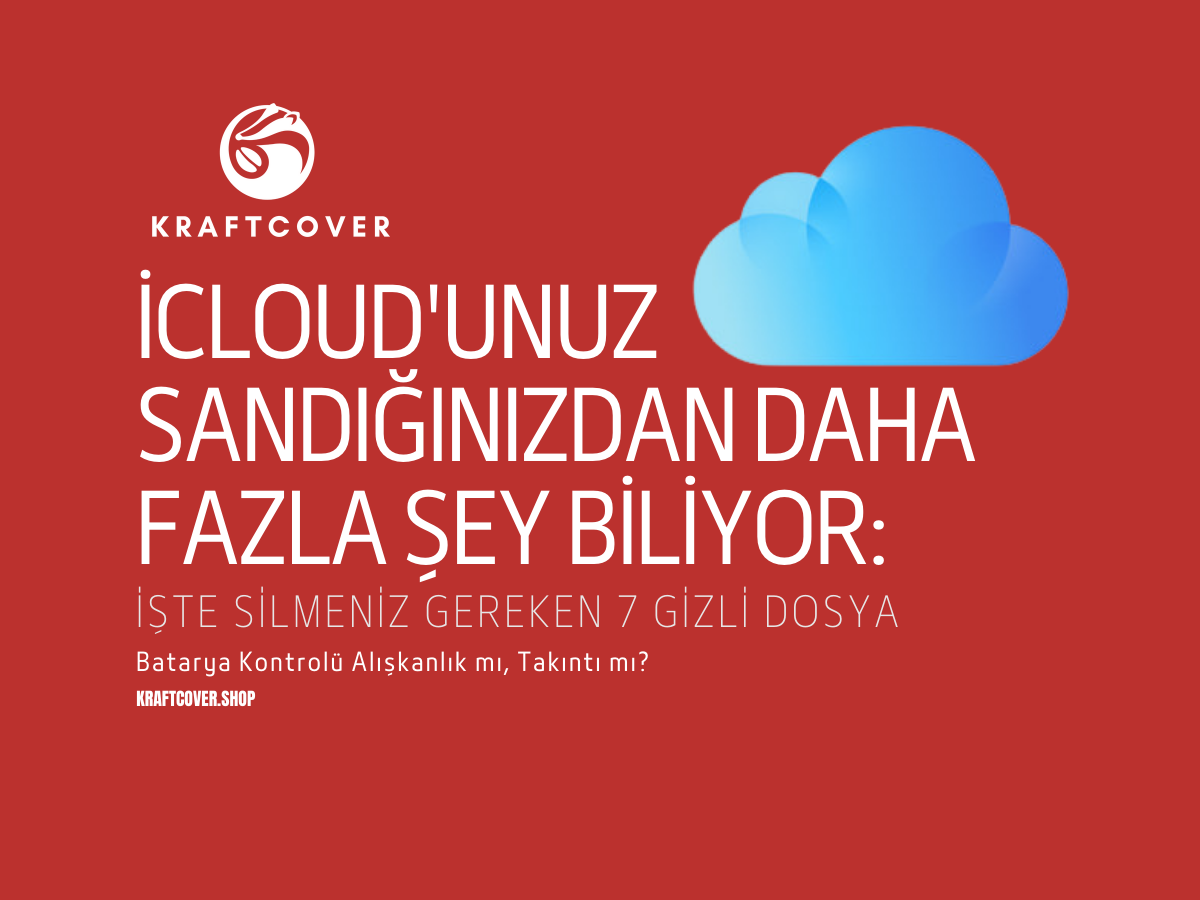 iCloud'unuz Sandığınızdan Daha Fazla Şey Biliyor: İşte Silmeniz Gereken 7 Gizli Dosya