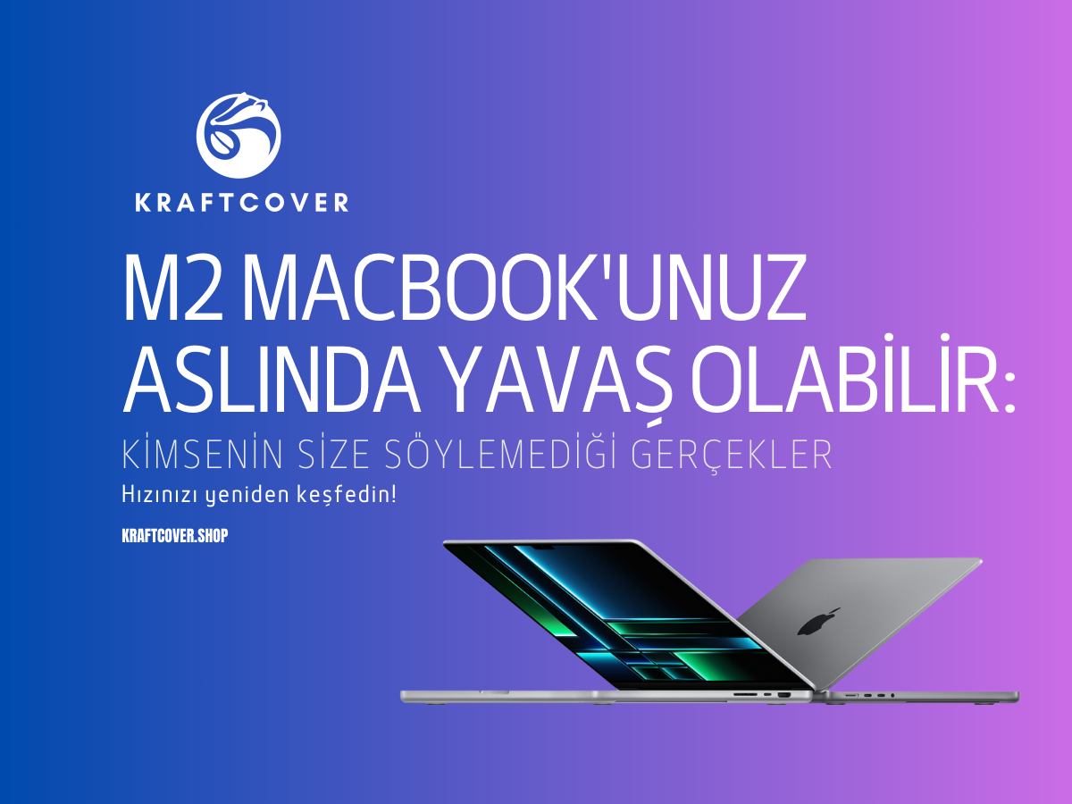 M2 MacBook'unuz Aslında Yavaş Olabilir: Kimsenin Size Söylemediği Gerçekler