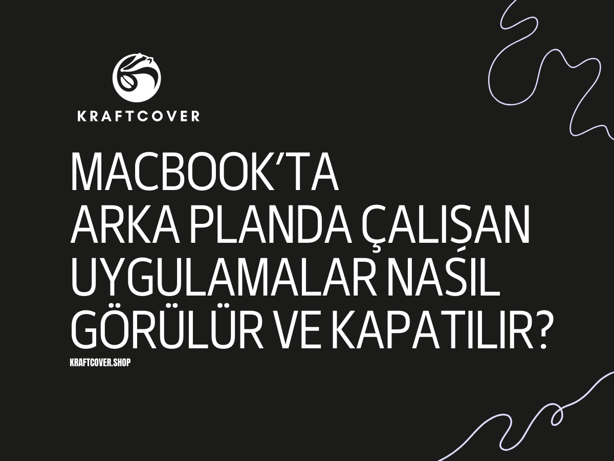 MacBook’ta Arka Planda Çalışan Uygulamalar Nasıl Görülür ve Kapatılır?