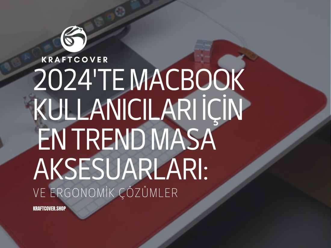 2024'te MacBook Kullanıcıları İçin En Trend Masa Aksesuarları ve Ergonomik Çözümler