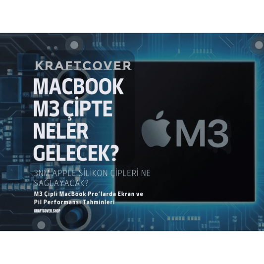 MacBook M3 Çipte Neler Gelecek? M3 Çipte Pil Ömrü ve Ekran Performansı - 3nm Apple Silikon Çipleri