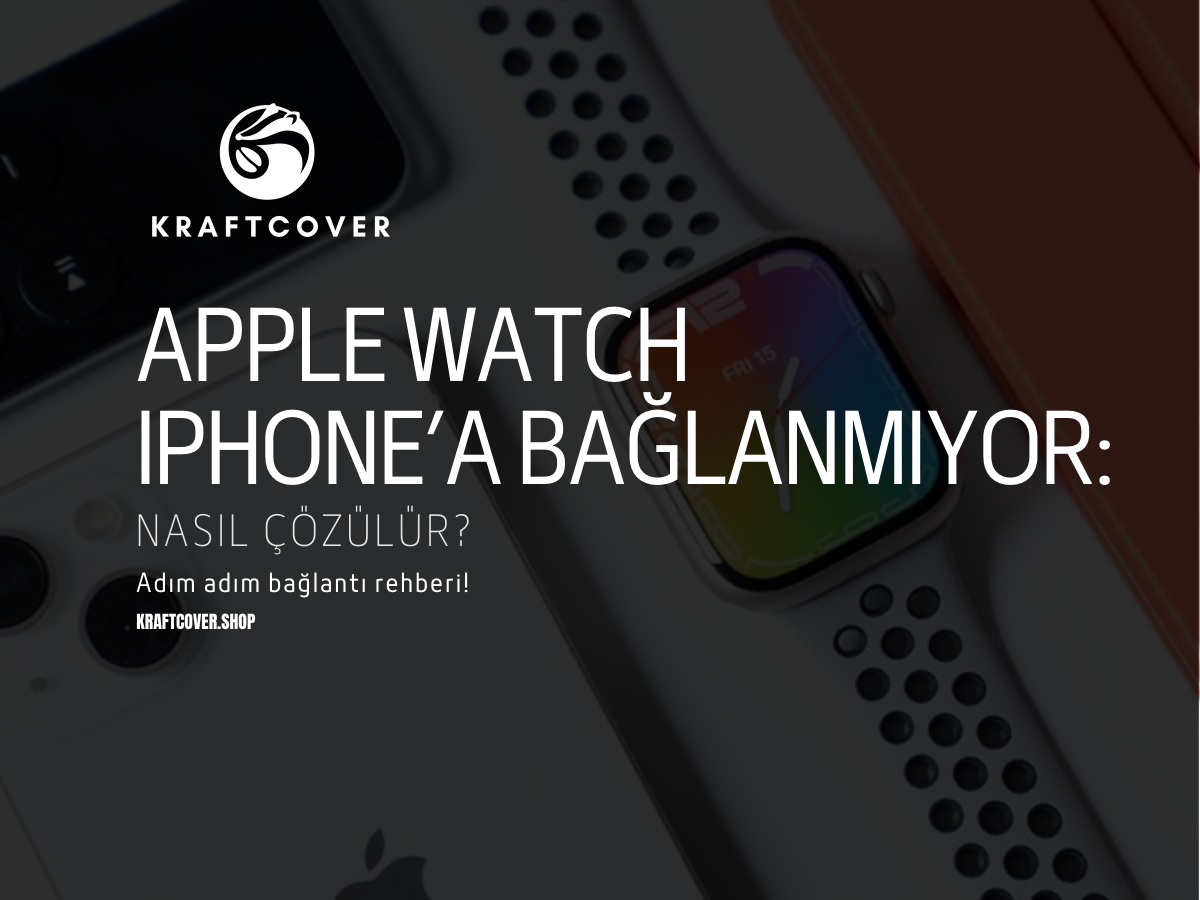Apple Watch iPhone’a Bağlanmıyor: Nasıl Çözülür?