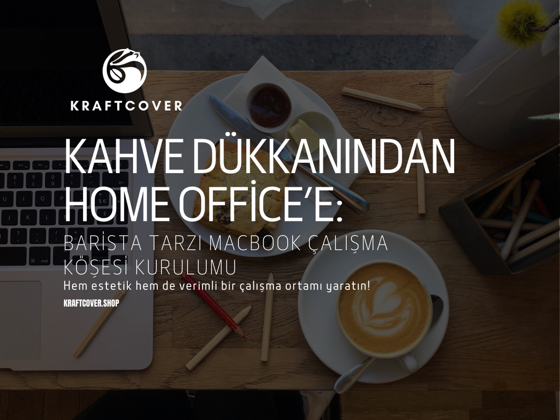 Kahve Dükkanından Home Office’e: Barista Tarzı MacBook Çalışma Köşesi Kurulumu