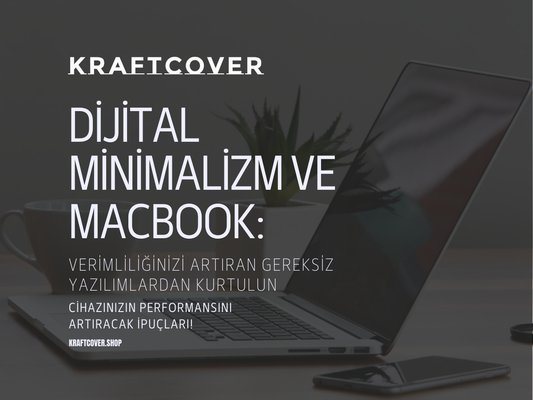 Dijital Minimalizm ve MacBook: Verimliliğinizi Artıran Gereksiz Yazılımlardan Kurtulun