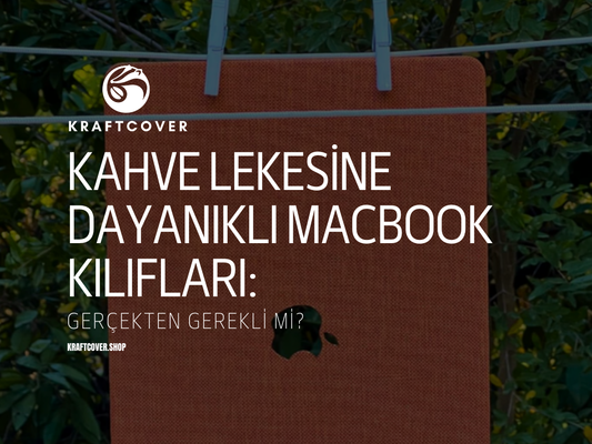 Kahve Lekesine Dayanıklı MacBook Kılıfları: Gerçekten Gerekli mi?