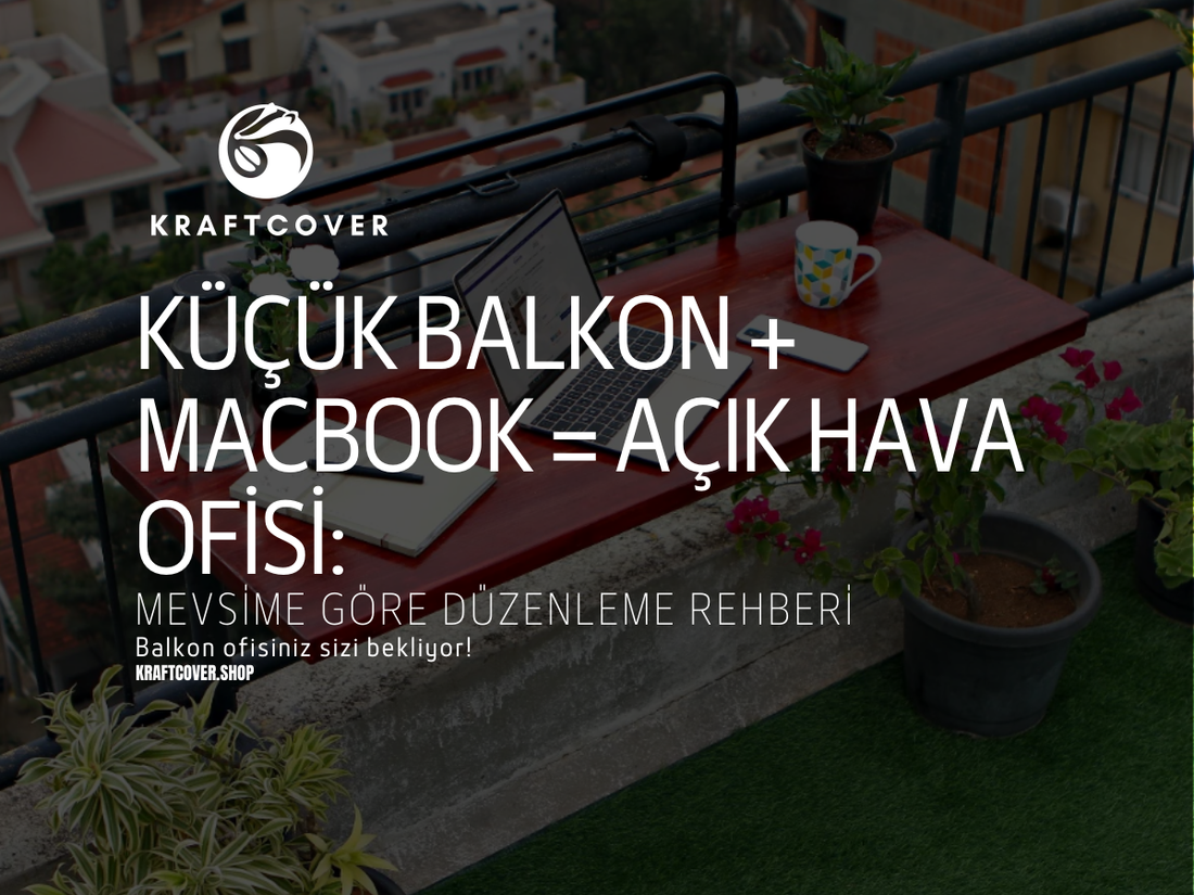 Küçük Balkon + MacBook = Açık Hava Ofisi: Mevsime Göre Düzenleme Rehberi