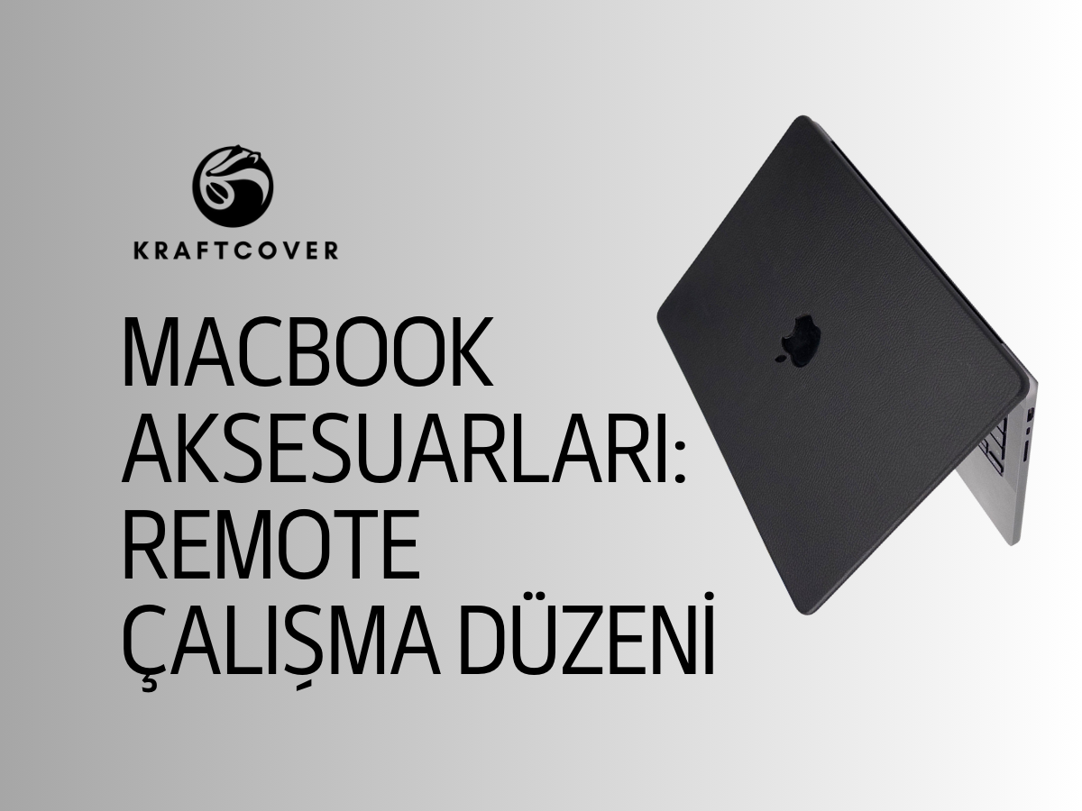 Remote Çalışırken Macbook Aksesuarları: Uzaktan Çalışma Rehberi!