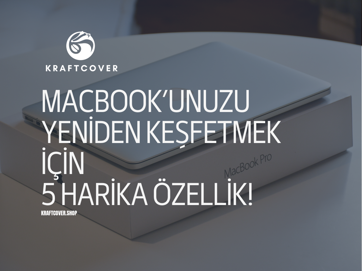 MacBook’unuzu Yeniden Keşfetmek İçin 5 Harika Özellik!