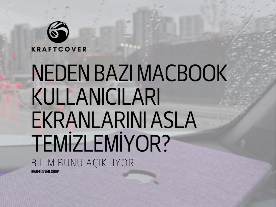 Neden Bazı MacBook Kullanıcıları Ekranlarını Asla Temizlemiyor? Bilim Bunu Açıklıyor