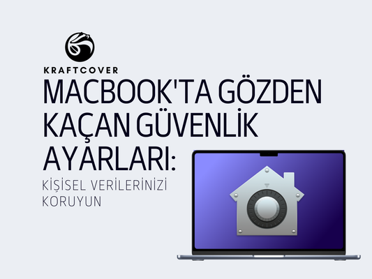 MacBook'ta Gözden Kaçan Güvenlik Ayarları: Kişisel Verilerinizi Koruyun