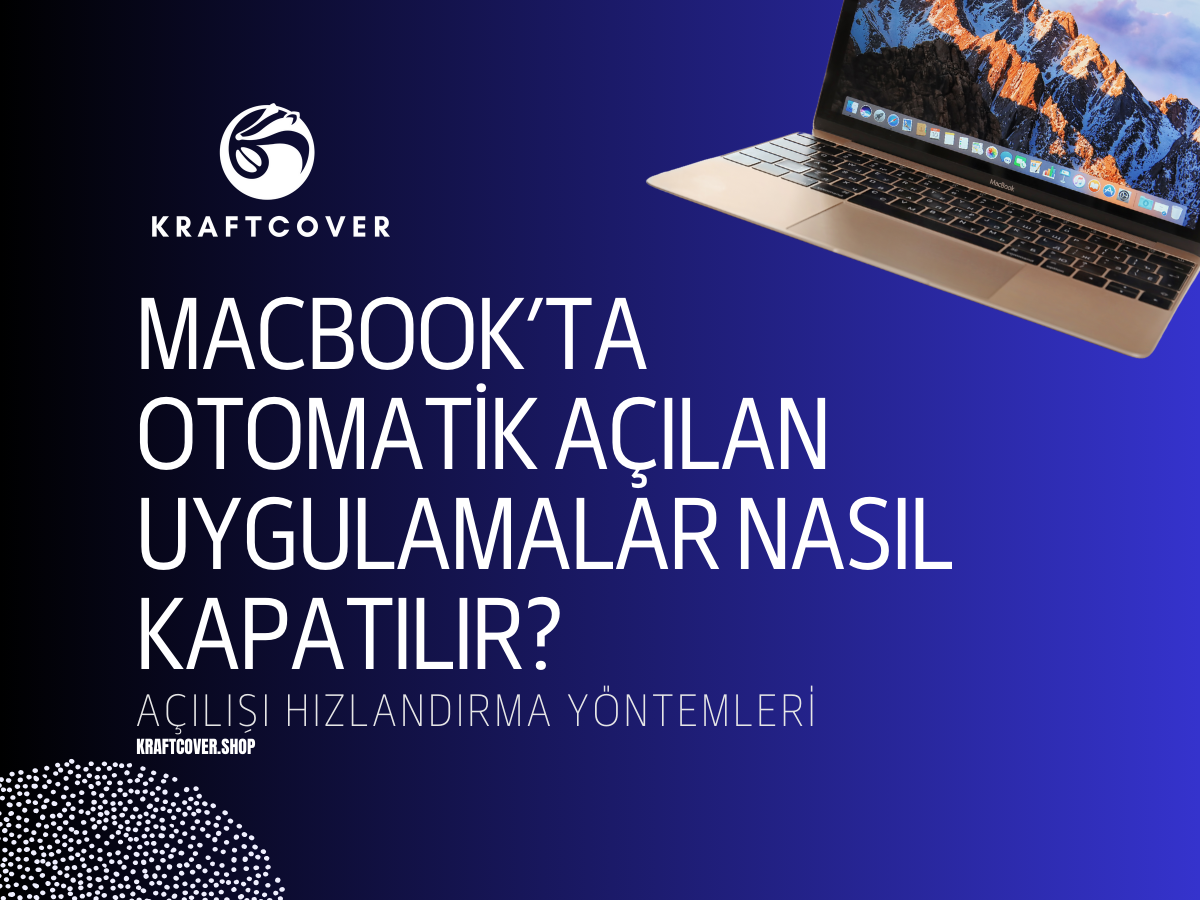 MacBook’ta Otomatik Açılan Uygulamalar Nasıl Kapatılır? Açılışı Hızlandırma Yöntemleri