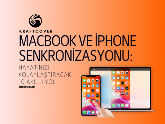 MacBook ve iPhone Senkronizasyonu: Hayatınızı Kolaylaştıracak 10 Akıllı Yol