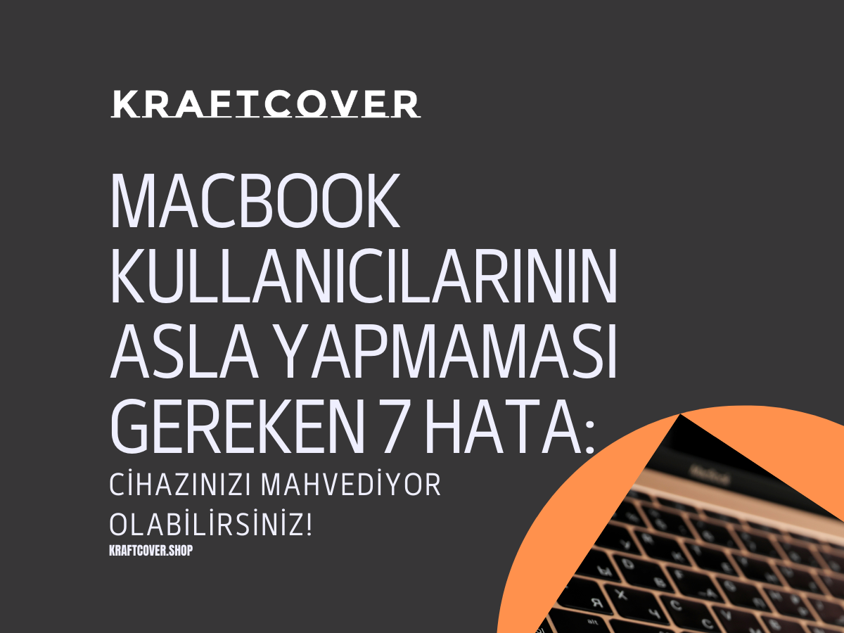 MacBook Kullanıcılarının Asla Yapmaması Gereken 7 Hata: Cihazınızı Mahvediyor Olabilirsiniz!