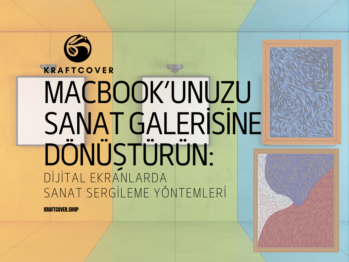 MacBook’unuzu Bir Sanat Galerisine Dönüştürün: Dijital Ekranlarda Sanat Sergileme Yöntemleri