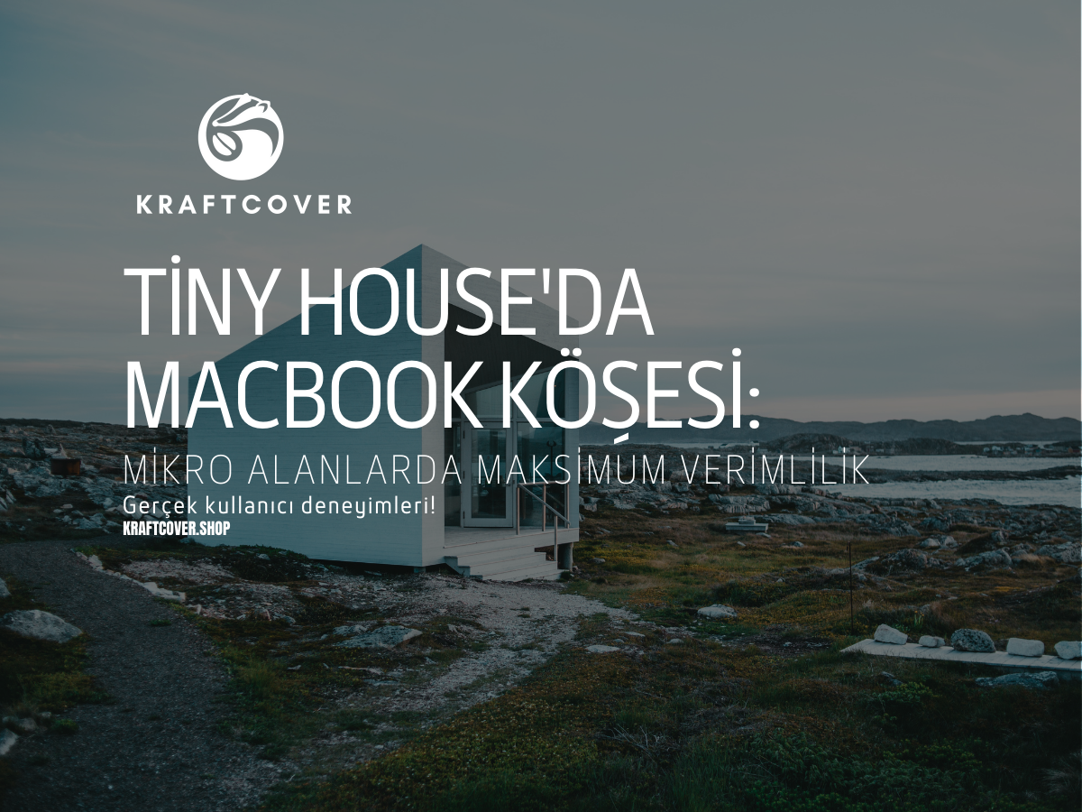 Tiny House'da MacBook Köşesi: Mikro Alanlarda Maksimum Verimlilik