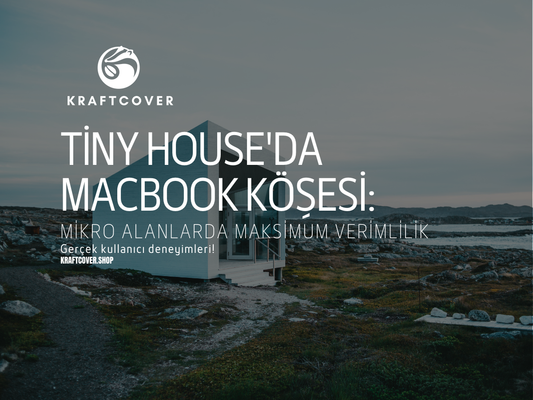 Tiny House'da MacBook Köşesi: Mikro Alanlarda Maksimum Verimlilik