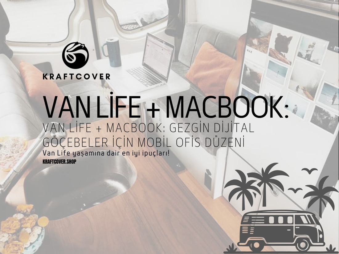 Van Life + MacBook: Gezgin Dijital Göçebeler İçin Mobil Ofis Düzeni